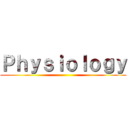 Ｐｈｙｓｉｏｌｏｇｙ ()