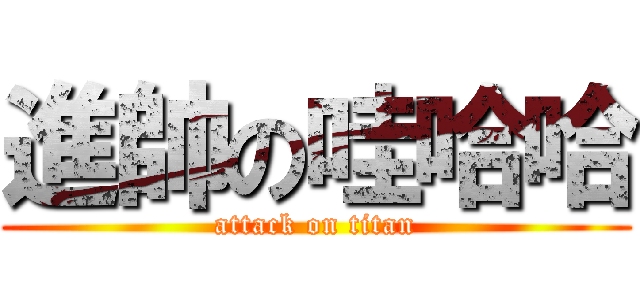 進帥の哇哈哈 (attack on titan)