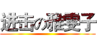 进击の雅雯子 ()