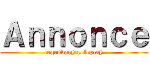 Ａｎｎｏｎｃｅ (legendary roleplay)