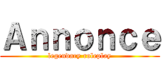 Ａｎｎｏｎｃｅ (legendary roleplay)