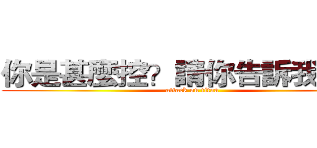 你是甚麼控？請你告訴我ˊˇˋ (attack on titan)