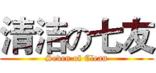 清洁の七友 (Seven of Clean)