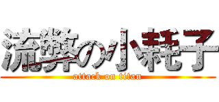 流弊の小耗子 (attack on titan)