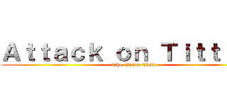 Ａｔｔａｃｋ ｏｎ Ｔｉｔｔｉｅｓ (The Group Chat)