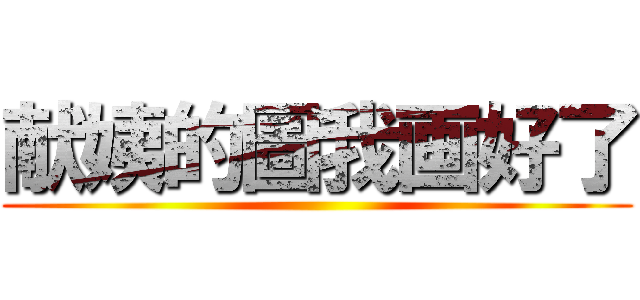 献姨的圖我画好了 ()