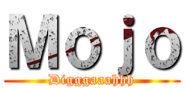 Ｍｏｊｏ (Digggaaahhh)