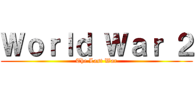 Ｗｏｒｌｄ Ｗａｒ ２ (The Last War)