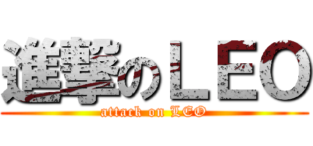 進撃のＬＥＯ (attack on LEO)