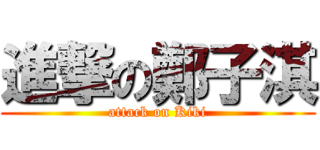 進撃の鄭子淇 (attack on Kiki)