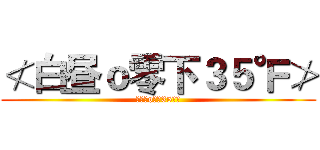 ≮白昼ｏ零下３５℉≯ (≮白昼o零下35℉≯)