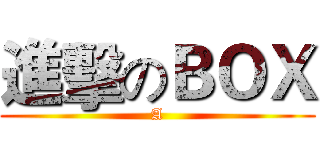進擊のＢＯＸ (A)