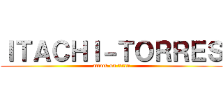 ＩＴＡＣＨＩ－ＴＯＲＲＥＳ (attack on titan)