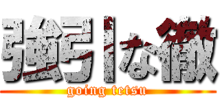 強引な徹 (going tetsu)