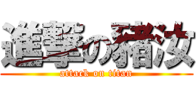 進撃の豬汝 (attack on titan)