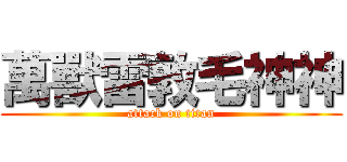 萬獸雷敦毛神神 (attack on titan)