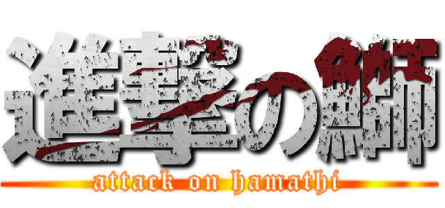 進撃の鰤 (attack on hamathi)