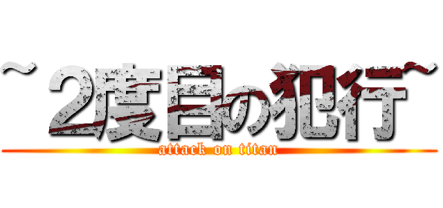 ~２度目の犯行~ (attack on titan)