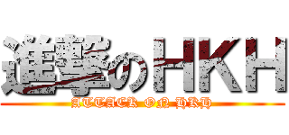 進撃のＨＫＨ (ATTACK ON HKH)