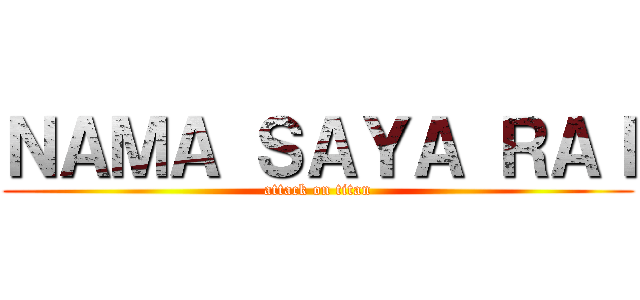 ＮＡＭＡ ＳＡＹＡ ＲＡＩ (attack on titan)