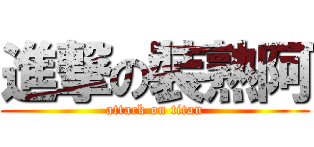 進撃の裝熟阿 (attack on titan)