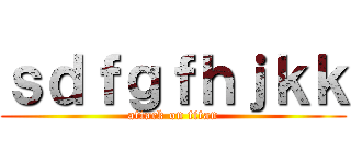 ｓｄｆｇｆｈｊｋｋ (attack on titan)