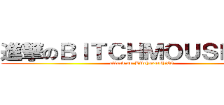 進撃のＢＩＴＣＨＭＯＵＳＨＩ６９ (attack on Bitchmoushi69)