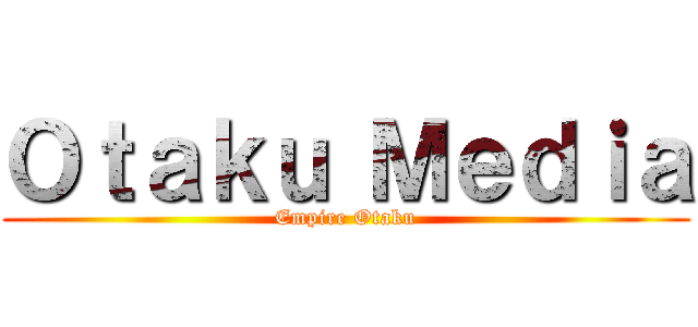 Ｏｔａｋｕ Ｍｅｄｉａ (Empire Otaku)