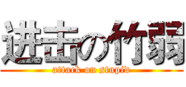 进击の竹弱 (attack on stupid)