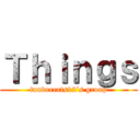 Ｔｈｉｎｇｓ (tundercats12’s group)