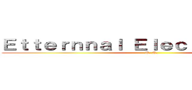 Ｅｔｔｅｒｎｎａｌ Ｅｌｅｃｔｒｏｌｉｑｕｉｄ (E. E.)