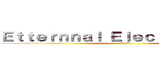 Ｅｔｔｅｒｎｎａｌ Ｅｌｅｃｔｒｏｌｉｑｕｉｄ (E. E.)