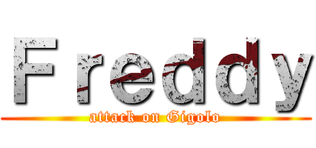 Ｆｒｅｄｄｙ (attack on Gigolo)