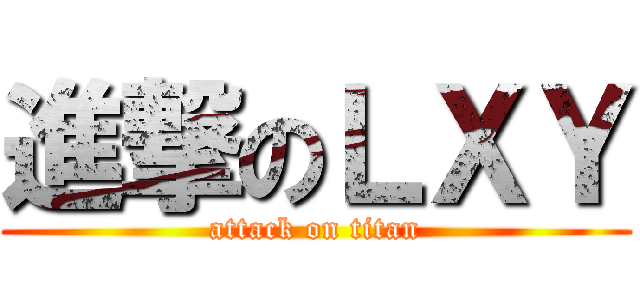 進撃のＬＸＹ (attack on titan)