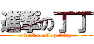 進撃の丁丁 (attack on Ting-Ting)
