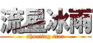流星冰雨 (shooting star)