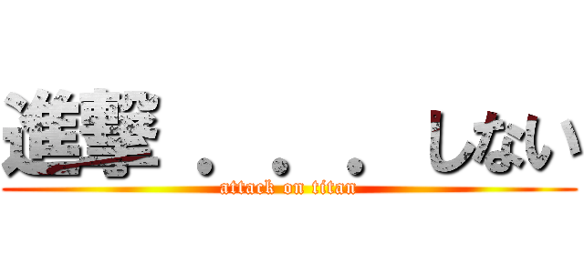 進撃 ．．．しない (attack on titan)