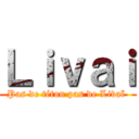 Ｌｉｖａｉ (Pas de téton pas de Livaï )