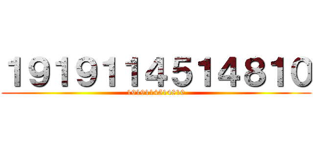 １９１９１１４５１４８１０ (1919114514810)