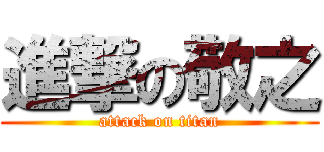 進撃の敬之 (attack on titan)