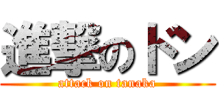 進撃のドン (attack on tanaka)