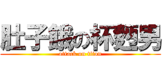 肚子餓の杯麪男 (attack on titan)