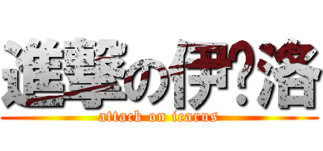 進撃の伊卡洛 (attack on icarus)