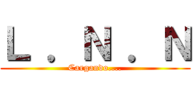 Ｌ ．Ｎ ．Ｎ (Cargando....)