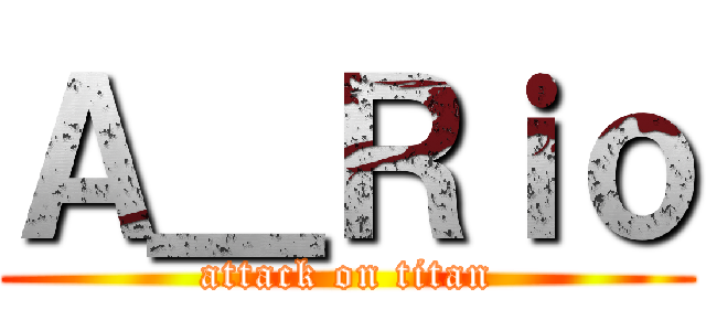 Ａ＿Ｒｉｏ (attack on titan)