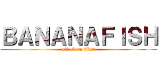 ＢＡＮＡＮＡＦＩＳＨ (attack on titan)