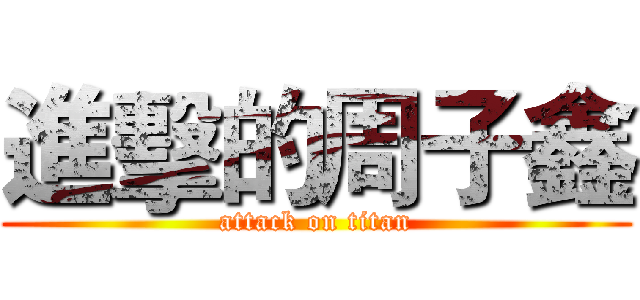 進擊的周子鑫 (attack on titan)