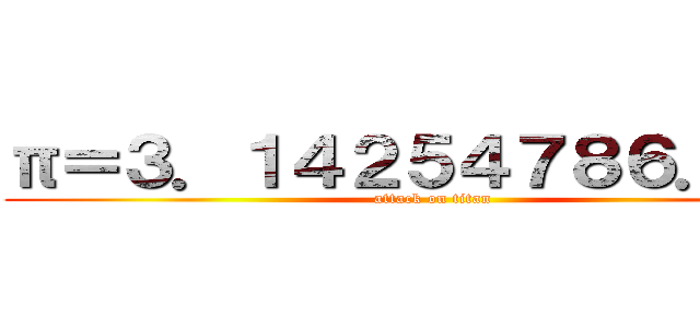 π＝３．１４２５４７８６．．． (attack on titan)