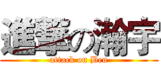 進撃の瀚宇 (attack on Ben)