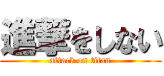 進撃をしない (attack on titan)